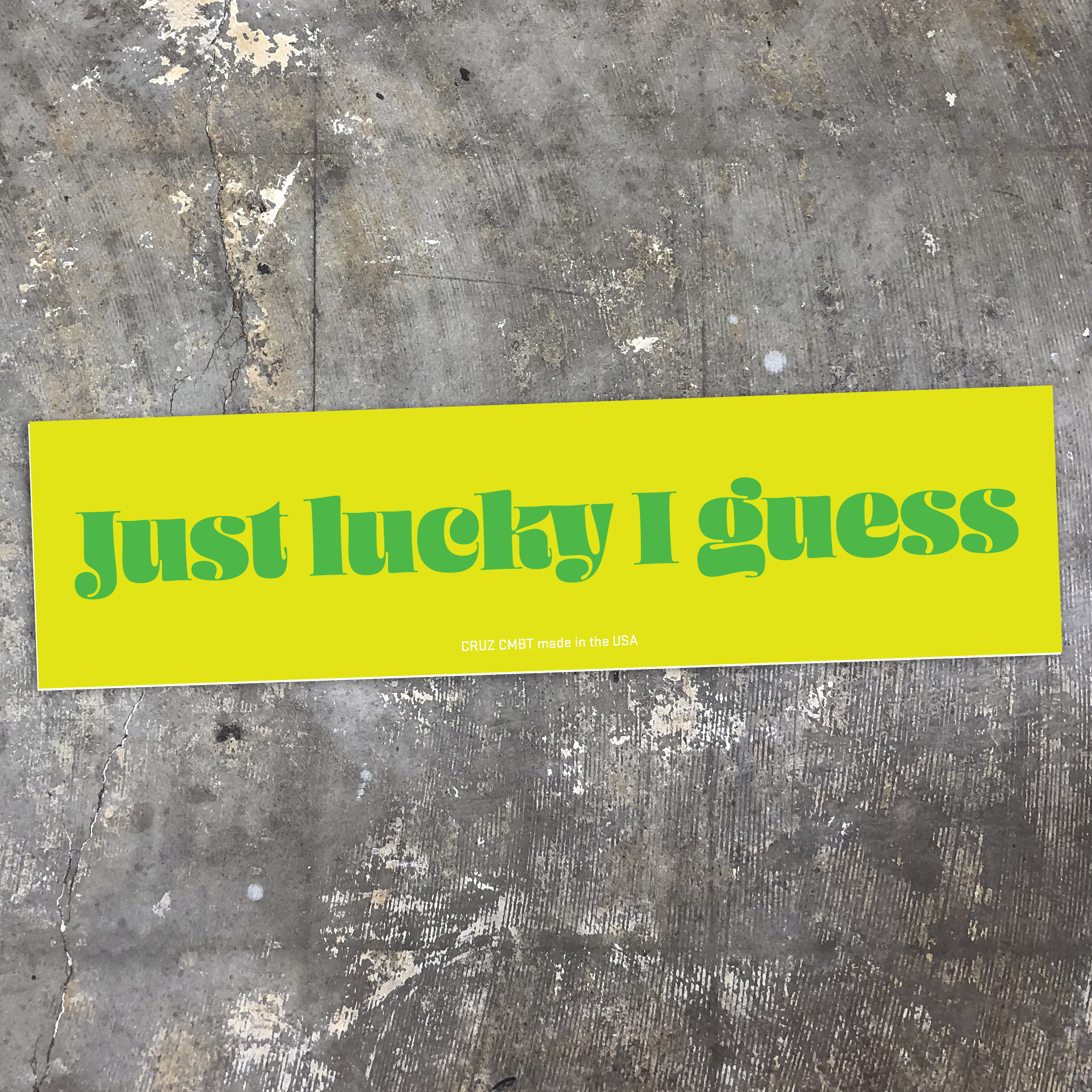 Just Lucky I Guess bumper sticker