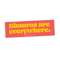 Kimuras Are Everywhere Bumper Sticker | Vinyl 9.5″ x 3″